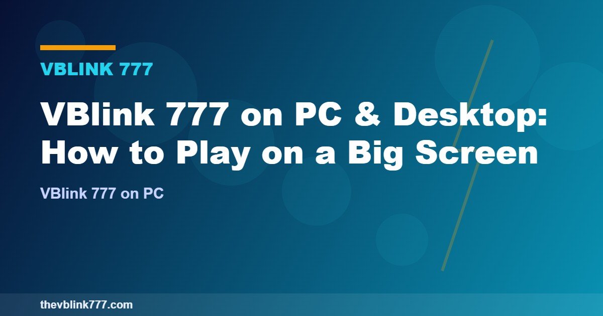 VBlink 777 on PC & Desktop: How to Play on a Big Screen