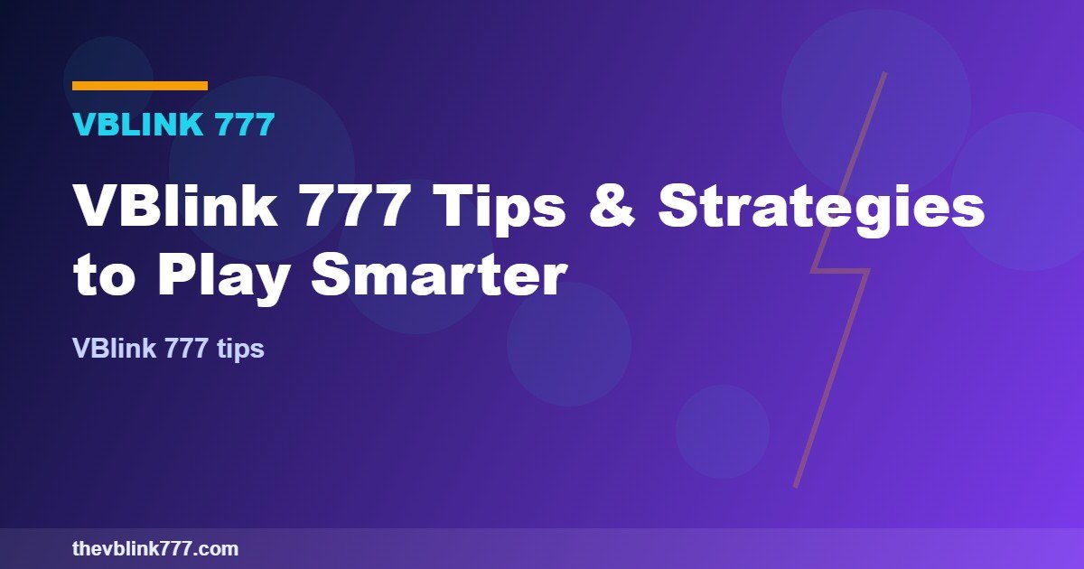 VBlink 777 Tips & Strategies to Play Smarter (2026)